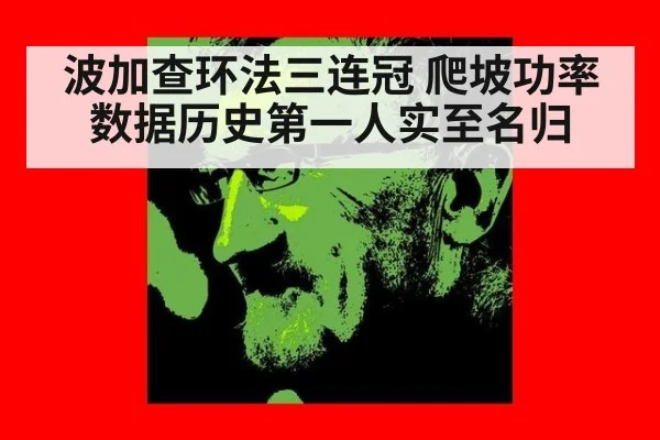 波加查环法三连冠 爬坡功率数据历史第一人实至名归