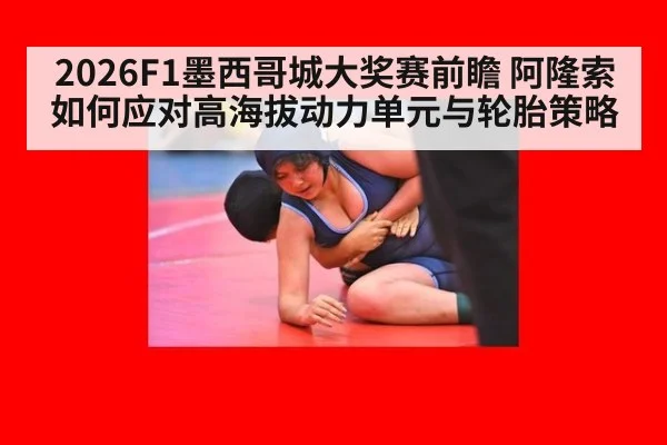 2026F1墨西哥城大奖赛前瞻 阿隆索如何应对高海拔动力单元与轮胎策略